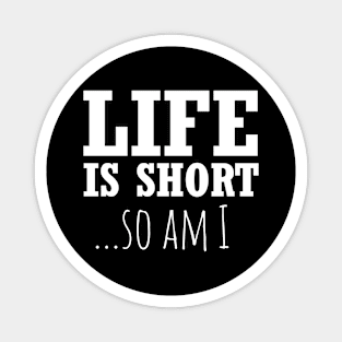 Life Is Short So Do I Funny Short People Magnet